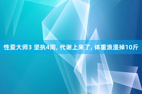 性爱大师3 坚执4周， 代谢上来了， 体重浪漫掉10斤
