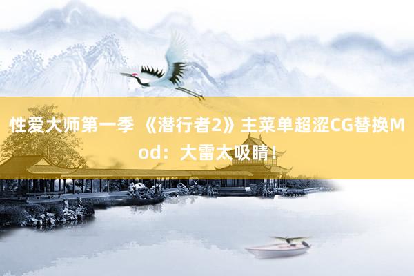 性爱大师第一季 《潜行者2》主菜单超涩CG替换Mod：大雷太吸睛！