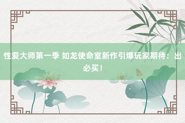 性爱大师第一季 如龙使命室新作引爆玩家期待：出必买！