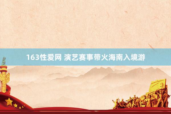 163性爱网 演艺赛事带火海南入境游
