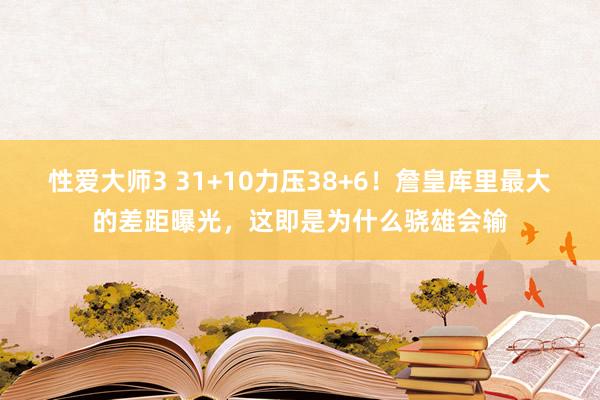 性爱大师3 31+10力压38+6！詹皇库里最大的差距曝光，这即是为什么骁雄会输