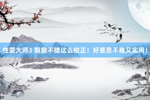 性爱大师3 飘窗不错这么校正！好意思不雅又实用！
