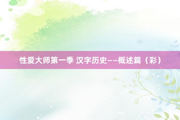 性爱大师第一季 汉字历史——概述篇（彩）