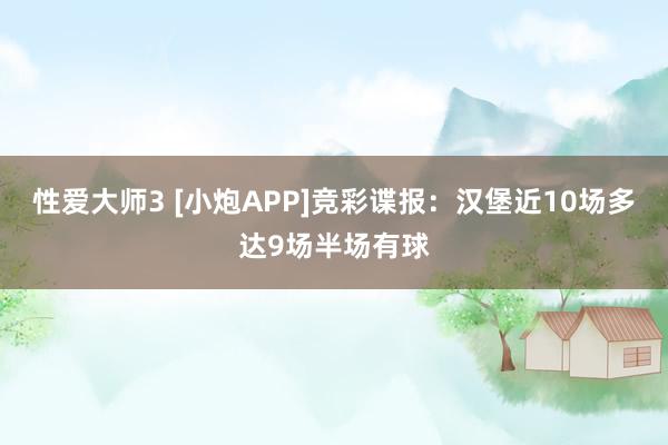 性爱大师3 [小炮APP]竞彩谍报：汉堡近10场多达9场半场有球